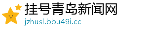 挂号青岛新闻网 挂号青岛新闻网